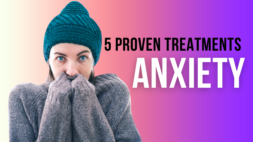 5 Proven Treatments for Anxiety Disorders